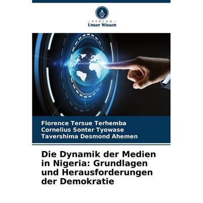 Die Dynamik der Medien in Nigeria: Grundlagen und Herausforderungen der Demokratie, Taschenbuch von Florence Tersue Terhemba,Cornelius Sonter