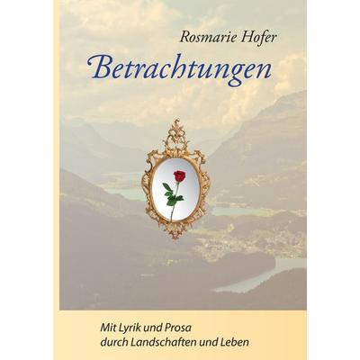 Betrachtungen, Taschenbuch von Rosmarie Hofer, BoD – Books on Demand, 978-3-7392-1478-8