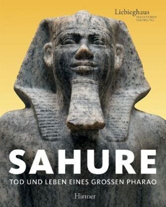 Vinzenz Brinkmann - Sahure. Leben und Tod eines grossen Pharao: Eine Ausstellung der Liebighaus Skulpturensammlung, Frankfurt am Main, 24. Juni bis 28. November 2010 - Preis vom 10.10.2026 11:48:34 h