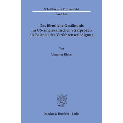 Das förmliche Geständnis im US-amerikanischen Strafprozeß als Beispiel der Verfahrenserledigung., Taschenbuch von Johannes Bickel, Duncker & Humblot,