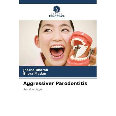 Aggressiver Parodontitis, Taschenbuch von Jharna Bharali,Ellora Madan, Verlag Unser Wissen, 978-620-4-91406-0