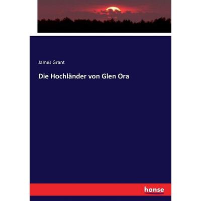 Die Hochländer von Glen Ora, Taschenbuch von James Grant, Hansebooks, 978-3-7433-6627-5