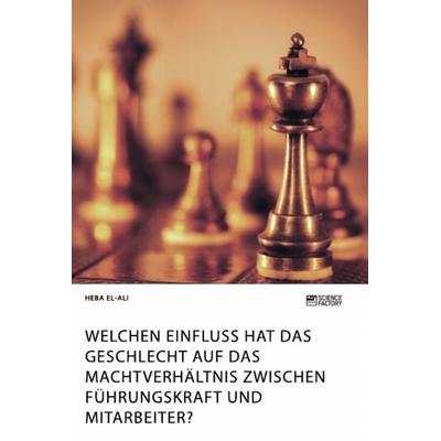 Welchen Einfluss hat das Geschlecht auf das Machtverhältnis zwischen Führungskraft und Mitarbeiter?, Taschenbuch von Heba El-Ali, Science Factory,