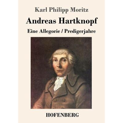 Andreas Hartknopf. Eine Allegorie / Andreas Hartknopfs Predigerjahre, Taschenbuch von Karl Philipp Moritz, Hofenberg, 978-3-7437-3696-2