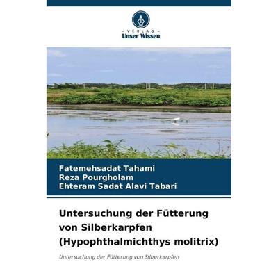 Untersuchung der Fütterung von Silberkarpfen (Hypophthalmichthys molitrix), Taschenbuch von Fatemehsadat Tahami,Reza Pourgholam,Ehteram Sadat Alavi