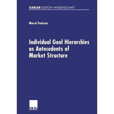Individual Goal Hierarchies as Antecedents of Market Structures, Taschenbuch von Marcel Paulssen, Deutscher Universitätsverlag, 978-3-8244-7222-2