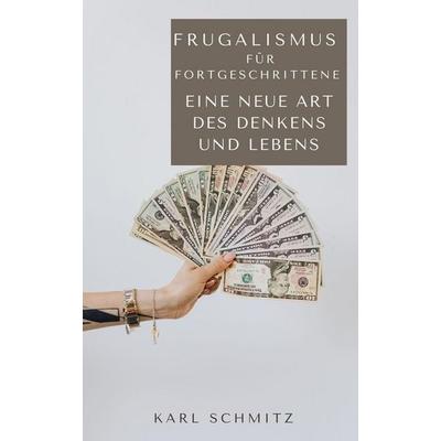 Frugalismus für Fortgeschrittene, Taschenbuch von Karl Schmitz, Independently Published