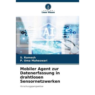 Mobiler Agent zur Datenerfassung in drahtlosen Sensornetzwerken, Taschenbuch von S. Ramesh,P. Uma Maheswari, Verlag Unser Wissen, 978-620-9-97229-4