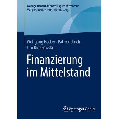 Finanzierung im Mittelstand, Gebundene Ausgabe von Wolfgang Becker,Patrick Ulrich,Tim Botzkowski, Springer Fachmedien Wiesbaden GmbH,