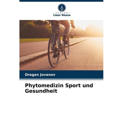 Phytomedizin Sport und Gesundheit, Taschenbuch von Dragan Jovanov, Verlag Unser Wissen, 978-620-7-06380-2