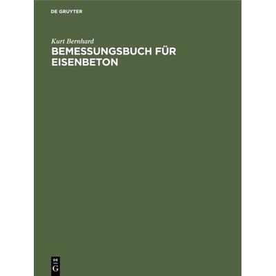 Bemessungsbuch für Eisenbeton, Gebundene Ausgabe von Kurt Bernhard, De Gruyter Oldenbourg, 978-3-486-76782-7