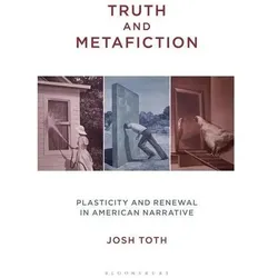 Truth and Metafiction: Plasticity and Renewal in American Narrative, Sachbücher von Josh Toth