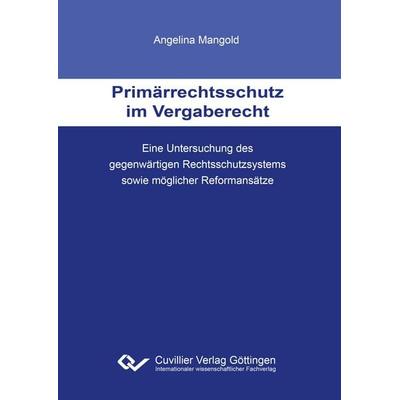 Primärrechtsschutz im Vergaberecht. Eine Untersuchung des gegenwärtigen Rechtsschutzsystems sowie möglicher Reformansätze, Taschenbuch von Angelina