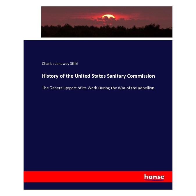 Hansebooks History of the United States Sanitary Commission (Englisch, Softcover, Charles Janeway Stillé) (55878548)