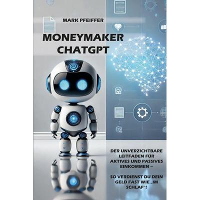 Moneymaker ChatGPT, Taschenbuch von Mark Pfeiffer, Rediroma-Verlag, 978-3-9888554-9-7