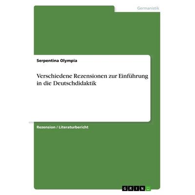 Verschiedene Rezensionen zur Einführung in die Deutschdidaktik, Taschenbuch von Serpentina Olympia, GRIN, 978-3-668-85571-7
