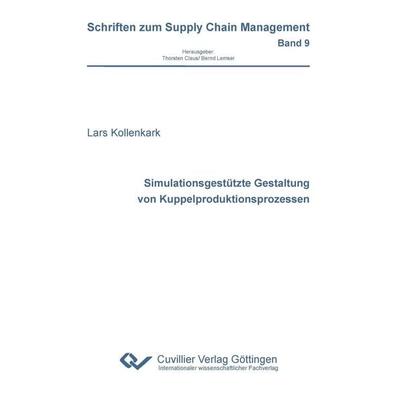 Simulationsgestützte Gestaltung von Kuppelproduktionsprozessen, Taschenbuch von Lars Kollenkark, Cuvillier Verlag, 978-3-95404-307-1