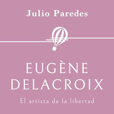 Eugène Delacroix. El artista de la libertad - Julio Paredes, Audio, 9789179731762