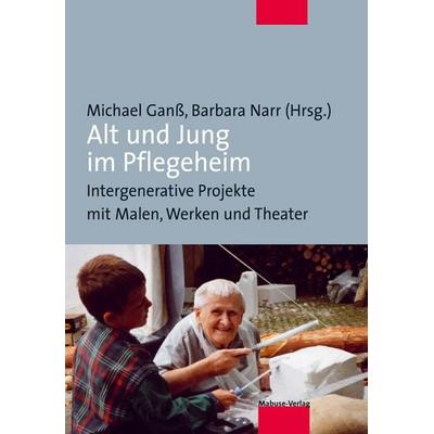 Alt und Jung im Pflegeheim, Taschenbuch von Michael Ganss,Barbara Narr, Mabuse, 978-3-940529-76-3