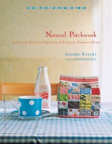 Suzuko Koseki - Natural Patchwork: 26 Stylish Projects Inspired by Flowers, Fabric, and Home (Make Good: Crafts + Life) - Preis vom 13.10.2026 19:28:25 h