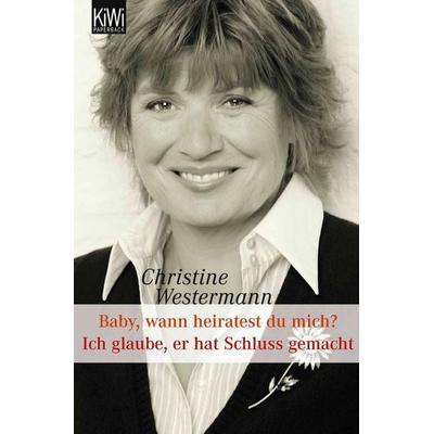Baby wann heiratest Du mich? / Ich glaube, er hat Schluss gemacht, Taschenbuch von Christine Westermann, Kiepenheuer & Witsch, 978-3-462-03676-3