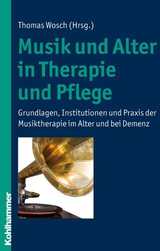 Thomas Wosch - Musik und Alter in Therapie und Pflege - Grundlagen, Institutionen und Praxis der Musiktherapie im Alter und bei Demenz - Preis vom 09.10.2026 07:28:09 h