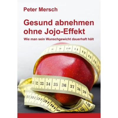 Gesund abnehmen ohne Jojo-Effekt, Taschenbuch von Peter Mersch, BoD – Books on Demand, 978-3-7481-3763-4