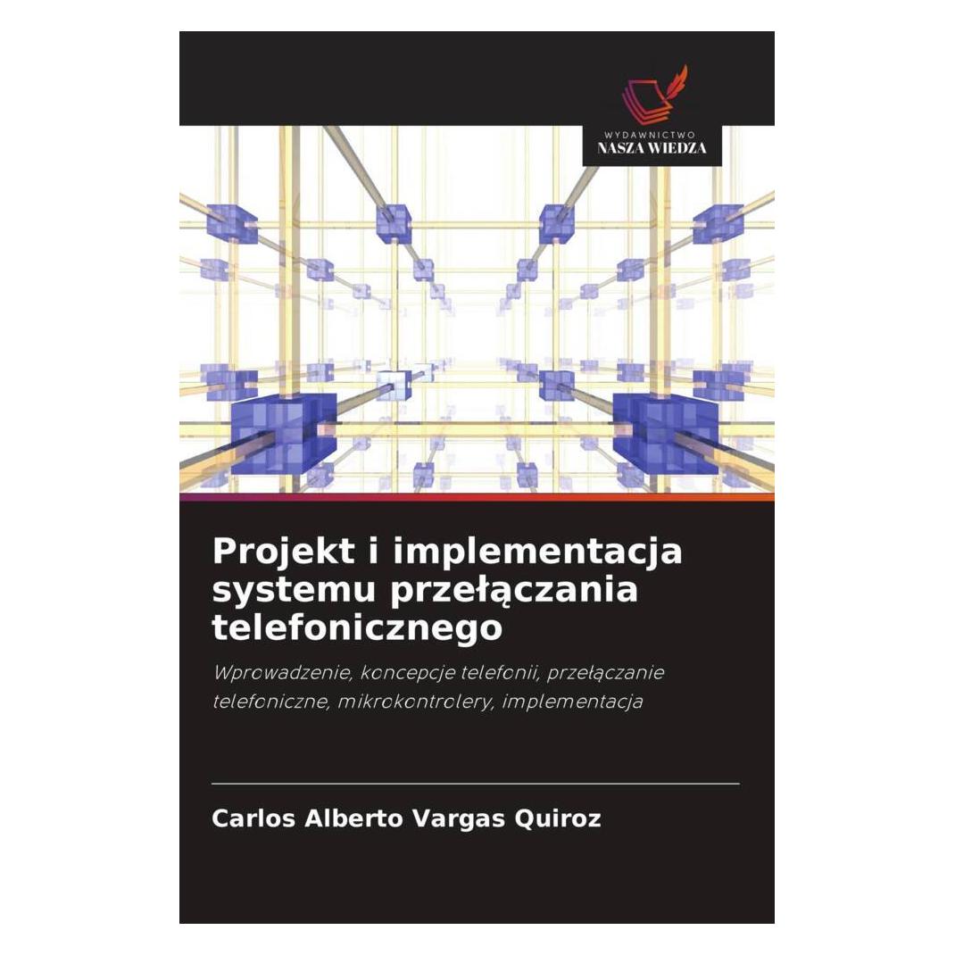 Wiedza Powszechna Projekt i implementacja systemu przelaczania telefonicznego (Softcover, Carlos Alberto Vargas Quiroz) (57163166)