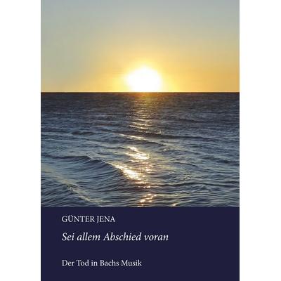 Sei allem Abschied voran, Gebundene Ausgabe von Günter Jena, BoD – Books on Demand, 978-3-7494-2484-9