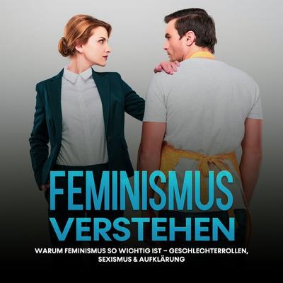 Feminismus verstehen: Warum Feminismus so wichtig ist – Geschlechterrollen, Sexismus & Aufklärung - Sabine Kraft, Audio, 9783969309421