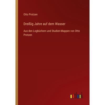 Dreißig Jahre auf dem Wasser, Taschenbuch von Otto Protzen, Outlook, 978-3-368-46228-4