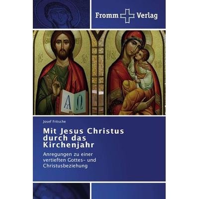 Mit Jesus Christus durch das Kirchenjahr, Taschenbuch von Josef Fritsche, Fromm Verlag, 978-3-8416-0476-7