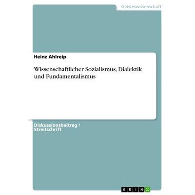 Wissenschaftlicher Sozialismus, Dialektik und Fundamentalismus, Taschenbuch von Heinz Ahlreip, GRIN, 978-3-346-78652-4
