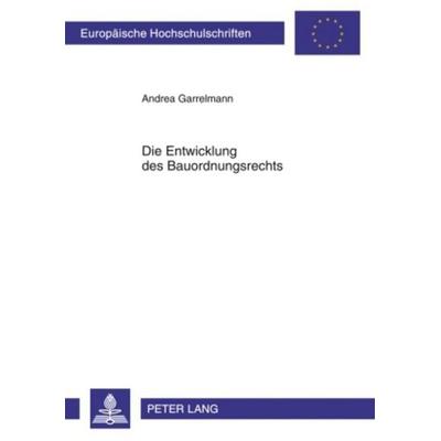 Die Entwicklung des Bauordnungsrechts, Taschenbuch von Andrea Garrelmann, Peter Lang GmbH, Internationaler Verlag der Wissenschaften,