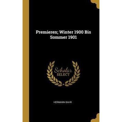 Premieren; Winter 1900 Bis Sommer 1901, Gebundene Ausgabe von Hermann Bahr, Creative Media Partners, LLC, 978-0-274-19092-8