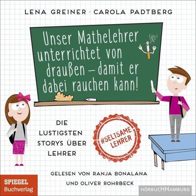 Unser Mathelehrer unterrichtet von draußen – damit er dabei rauchen kann! - Lena Greiner,Carola Padtberg, Audio, 9783844923971