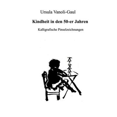Kindheit in den 50-er Jahren, Gebundene Ausgabe von Ursula Vanoli-Gaul, BoD – Books on Demand, 978-3-7597-1334-6