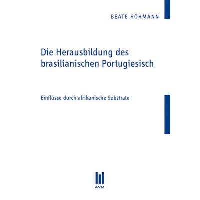 Die Herausbildung des brasilianischen Portugiesisch, Taschenbuch von Beate Höhmann, Akademische Verlagsgemeinschaft München, 978-3-86924-220-0