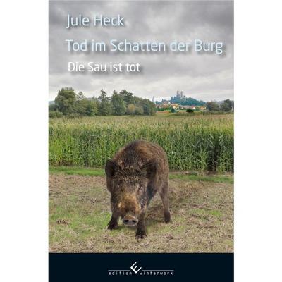 Tod im Schatten der Burg - Die Sau ist tot, Taschenbuch von Jule Heck, Winterwork, 978-3-86468-827-0