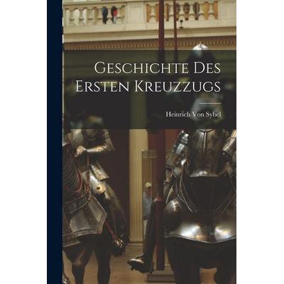 Geschichte Des Ersten Kreuzzugs, Taschenbuch von Heinrich Sybel, Tradd Street Press, 978-1-01-760823-6
