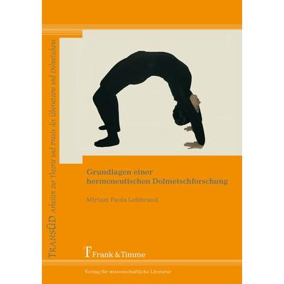 Grundlagen einer hermeneutischen Dolmetschforschung, Taschenbuch von Miriam Leibbrand, Frank & Timme, 978-3-86596-343-7