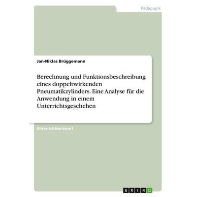 Berechnung und Funktionsbeschreibung eines doppeltwirkenden Pneumatikzylinders. Eine Analyse für die Anwendung in einem Unterrichtsgeschehen,