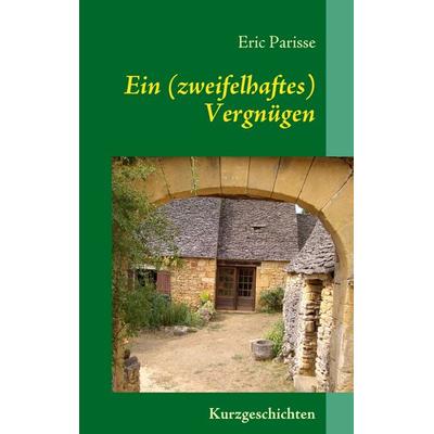 Ein (zweifelhaftes) Vergnügen, Taschenbuch von Eric Parisse, BoD – Books on Demand, 978-3-8391-3742-0