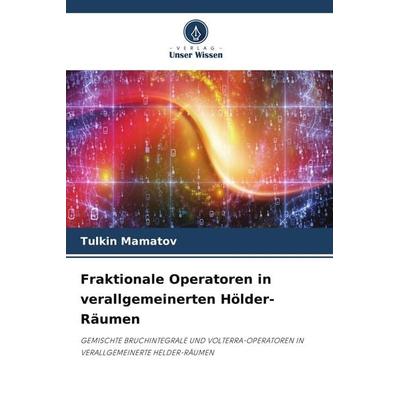 Fraktionale Operatoren in verallgemeinerten Hölder-Räumen, Taschenbuch von Tulkin Mamatov, Verlag Unser Wissen