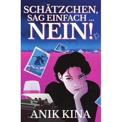 Schätzchen, sag einfach ... Nein! / Schätzchen, sag einfach … NEIN!, Taschenbuch von Anik Kina, Epubli, 978-3-8187-3698-9