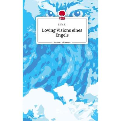 Loving Visions eines Engels. Life is a Story - story.one, Gebundene Ausgabe von S. Ch. E., Story.one publishing, 978-3-7115-1044-0