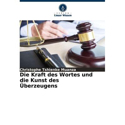 Die Kraft des Wortes und die Kunst des Überzeugens, Taschenbuch von Christophe Tshienke Muanza, Verlag Unser Wissen, 978-620-7-32643-3