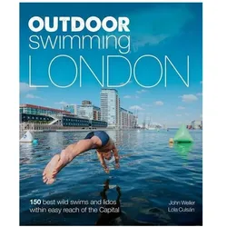 Outdoor Swimming London: 150 Best Wild Swims and Lidos Within Easy Reach of the Capital, Ratgeber von John Culsan Weller