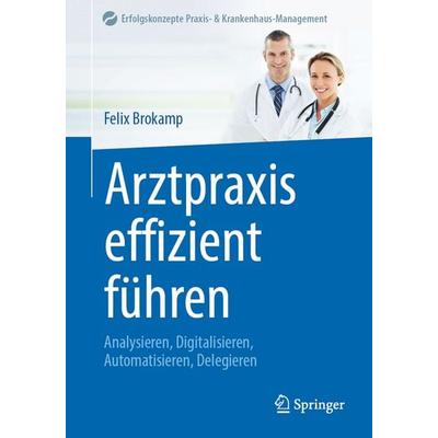 Arztpraxis effizient führen, Taschenbuch von Felix Brokamp, Springer Berlin, 978-3-662-73210-6