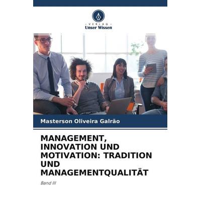 MANAGEMENT, INNOVATION UND MOTIVATION: TRADITION UND MANAGEMENTQUALITÄT, Taschenbuch von Masterson Oliveira Galrão, Verlag Unser Wissen,